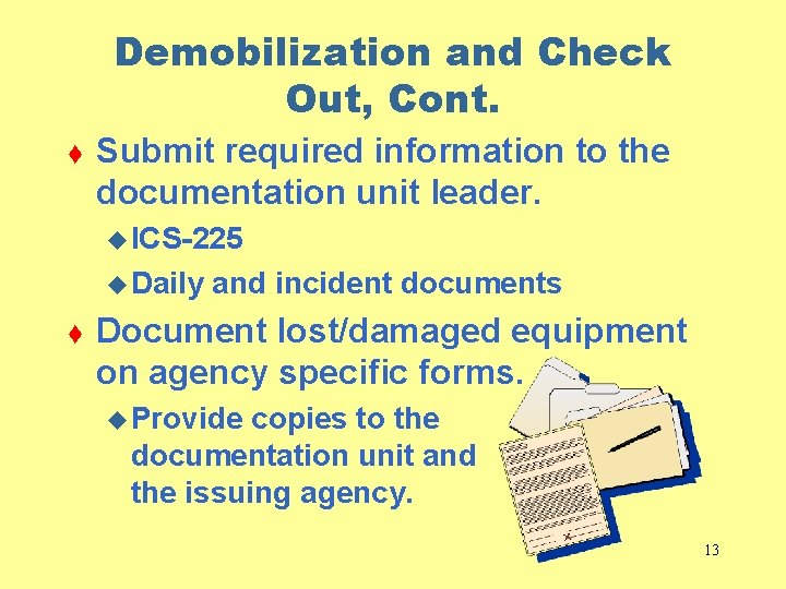 Demobilization and Check Out, Cont. t Submit required information to the documentation unit leader.
