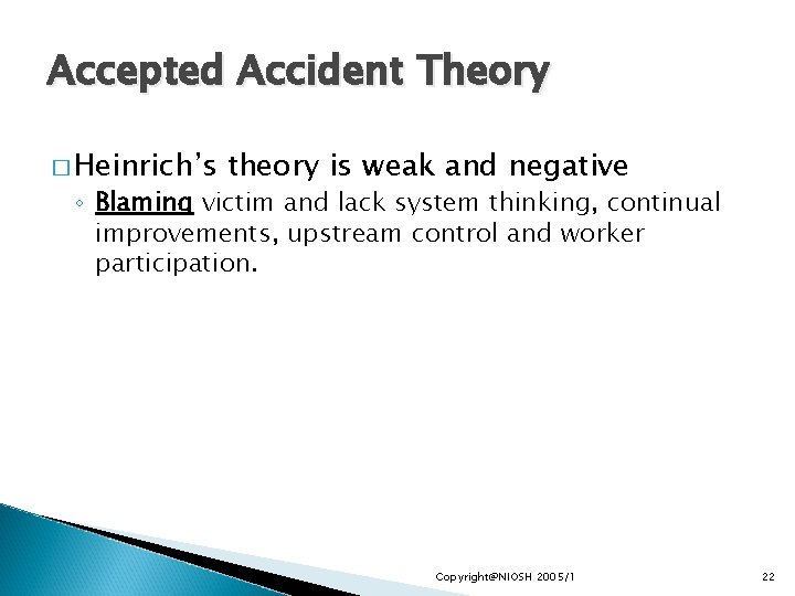 Accepted Accident Theory � Heinrich’s theory is weak and negative ◦ Blaming victim and