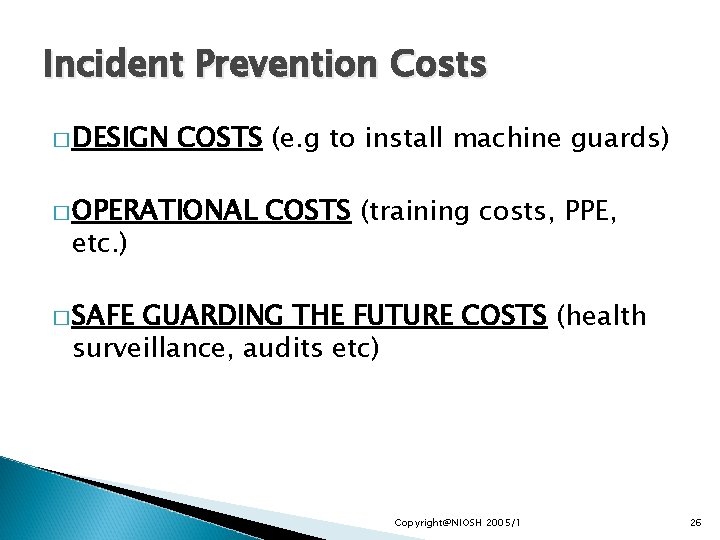 Incident Prevention Costs � DESIGN COSTS (e. g to install machine guards) � OPERATIONAL