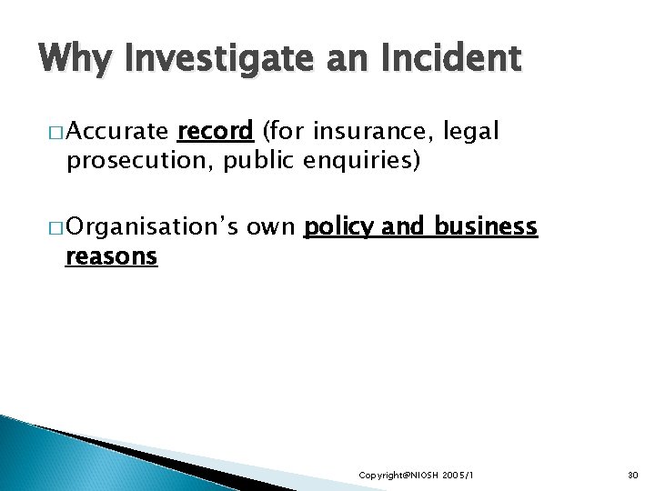 Why Investigate an Incident � Accurate record (for insurance, legal prosecution, public enquiries) �