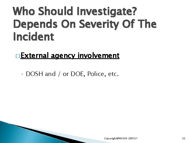 Who Should Investigate? Depends On Severity Of The Incident � External agency involvement ◦