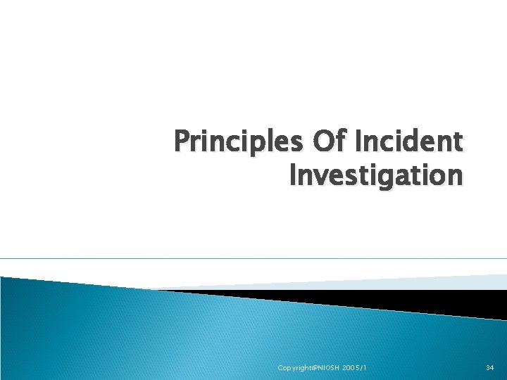 Principles Of Incident Investigation Copyright@NIOSH 2005/1 34 