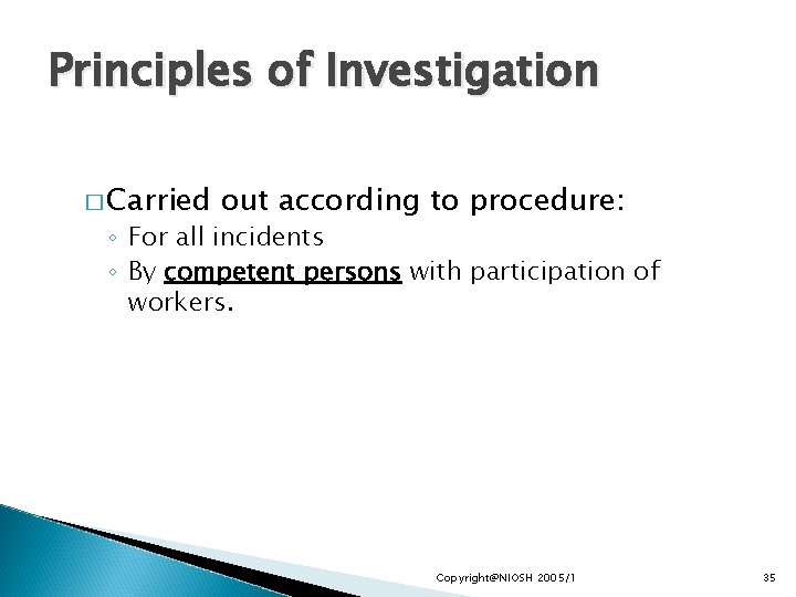 Principles of Investigation � Carried out according to procedure: ◦ For all incidents ◦