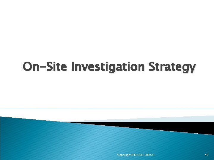 On-Site Investigation Strategy Copyright@NIOSH 2005/1 47 