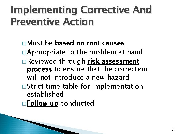 Implementing Corrective And Preventive Action � Must be based on root causes � Appropriate