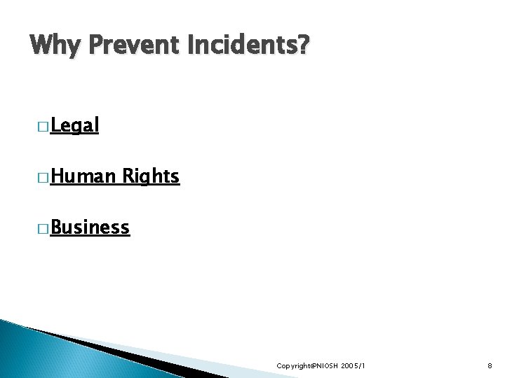 Why Prevent Incidents? � Legal � Human Rights � Business Copyright@NIOSH 2005/1 8 
