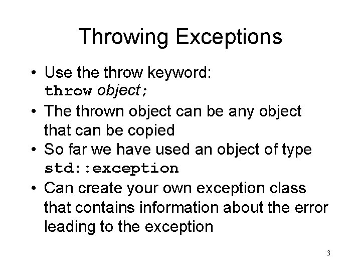 Throwing Exceptions • Use throw keyword: throw object; • The thrown object can be