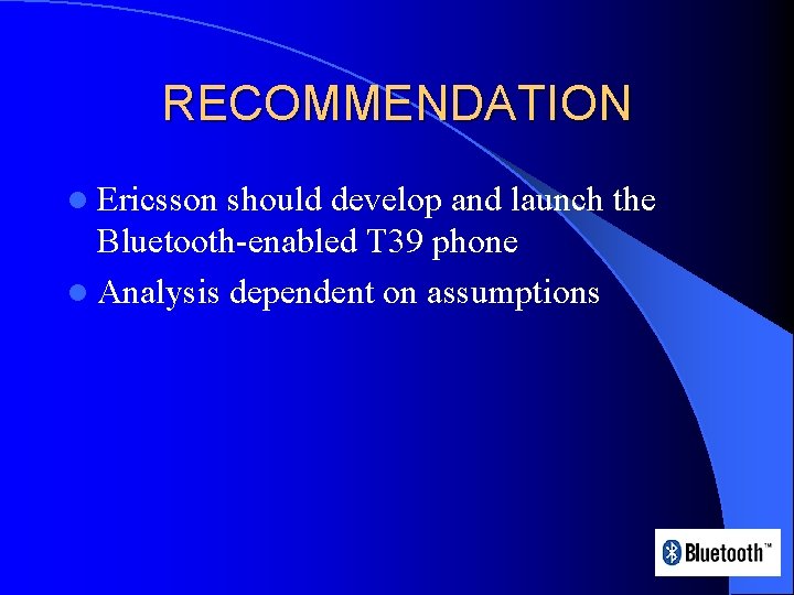 RECOMMENDATION l Ericsson should develop and launch the Bluetooth-enabled T 39 phone l Analysis