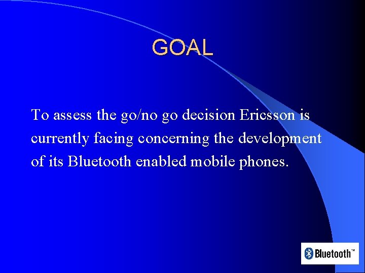 GOAL To assess the go/no go decision Ericsson is currently facing concerning the development