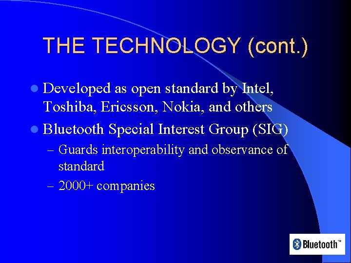 THE TECHNOLOGY (cont. ) l Developed as open standard by Intel, Toshiba, Ericsson, Nokia,