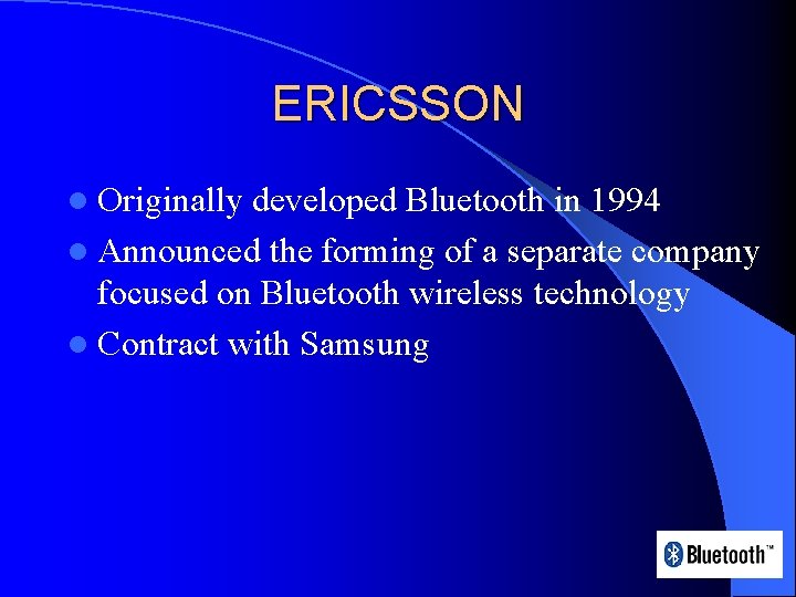 ERICSSON l Originally developed Bluetooth in 1994 l Announced the forming of a separate