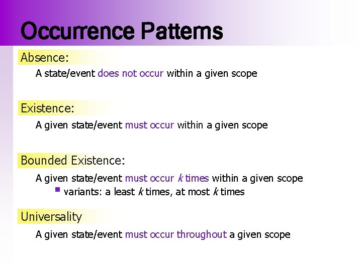 Occurrence Patterns Absence: A state/event does not occur within a given scope Existence: A