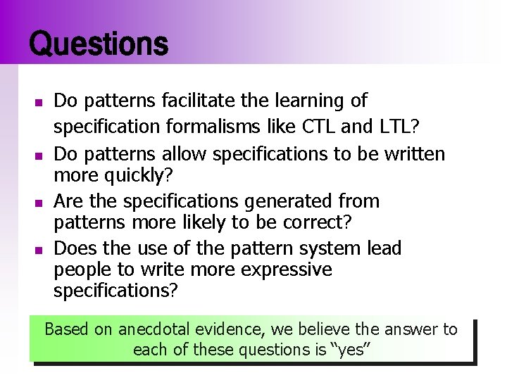 Questions n n Do patterns facilitate the learning of specification formalisms like CTL and