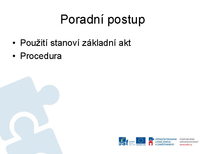 Poradní postup • Použití stanoví základní akt • Procedura 