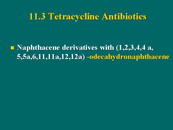 11. 3 Tetracycline Antibiotics n Naphthacene derivatives with (1, 2, 3, 4, 4 a,