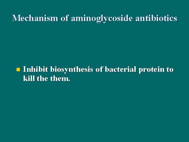 Mechanism of aminoglycoside antibiotics n Inhibit biosynthesis of bacterial protein to kill them. 