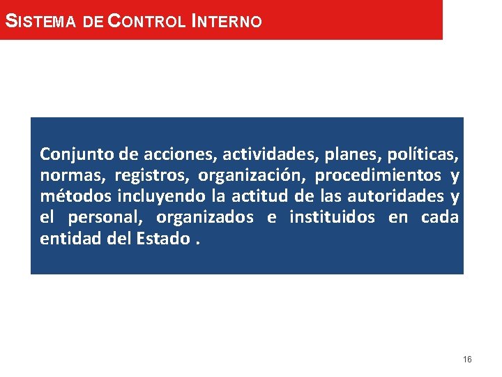 SISTEMA DE CONTROL INTERNO Conjunto de acciones, actividades, planes, políticas, normas, registros, organización, procedimientos