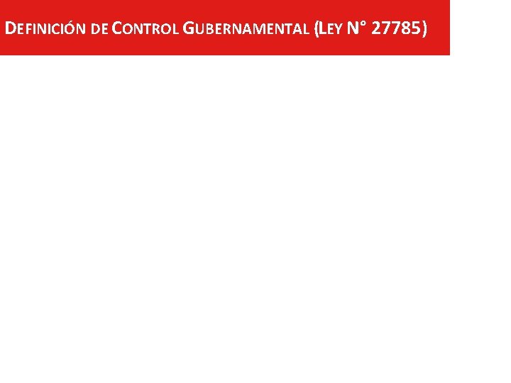 DEFINICIÓN DE CONTROL GUBERNAMENTAL (LEY N° 27785) 
