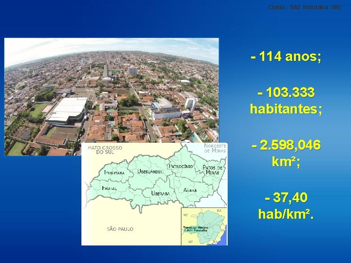 Cíntia - SAE Ituiutaba / MG - 114 anos; - 103. 333 habitantes; -