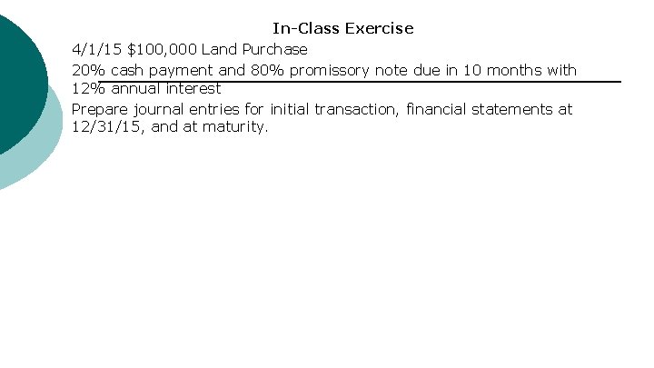 In-Class Exercise 4/1/15 $100, 000 Land Purchase 20% cash payment and 80% promissory note