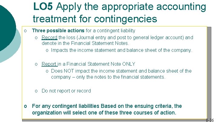 LO 5 Apply the appropriate accounting treatment for contingencies o Three possible actions for
