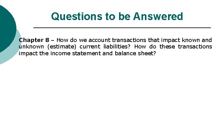 Questions to be Answered Chapter 8 – How do we account transactions that impact