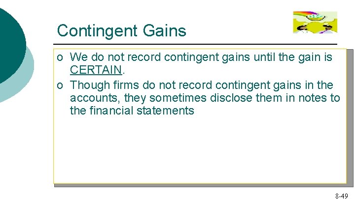 Contingent Gains o We do not record contingent gains until the gain is CERTAIN.