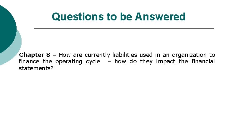 Questions to be Answered Chapter 8 – How are currently liabilities used in an