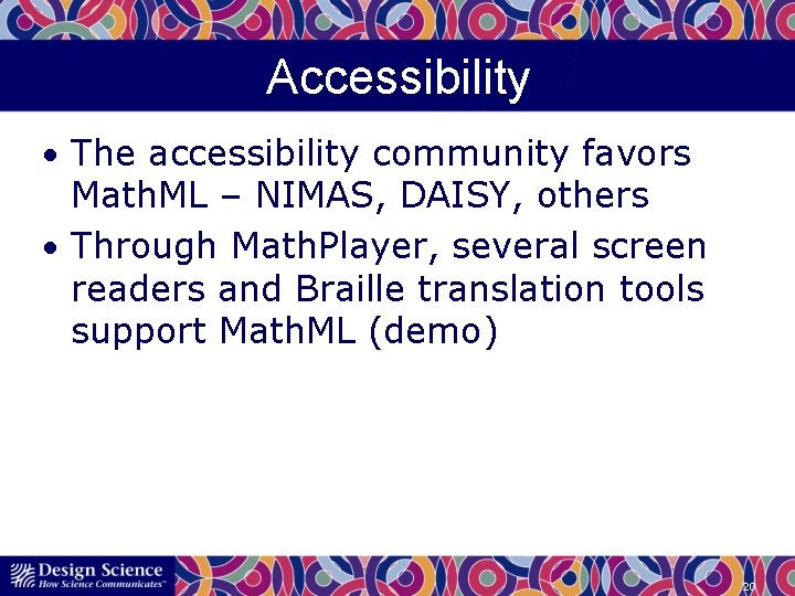 Accessibility • The accessibility community favors Math. ML – NIMAS, DAISY, others • Through