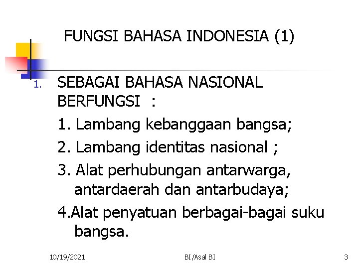 FUNGSI BAHASA INDONESIA (1) 1. SEBAGAI BAHASA NASIONAL BERFUNGSI : 1. Lambang kebanggaan bangsa;