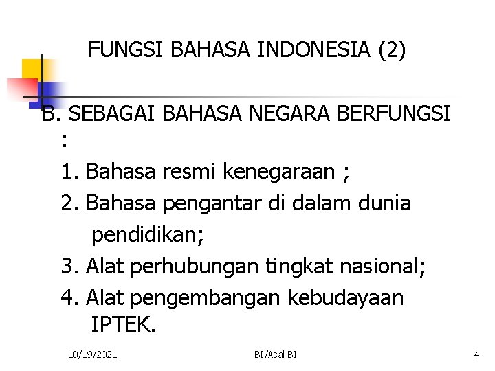 FUNGSI BAHASA INDONESIA (2) B. SEBAGAI BAHASA NEGARA BERFUNGSI : 1. Bahasa resmi kenegaraan