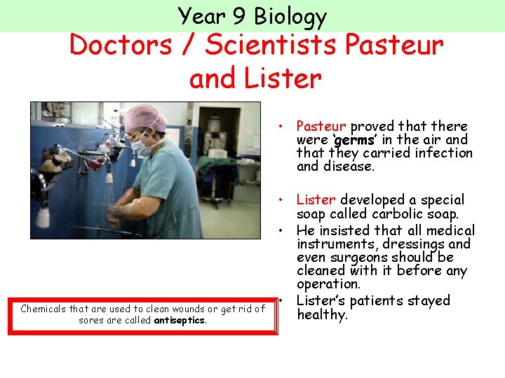 Year 9 Biology Doctors / Scientists Pasteur and Lister • Pasteur proved that there