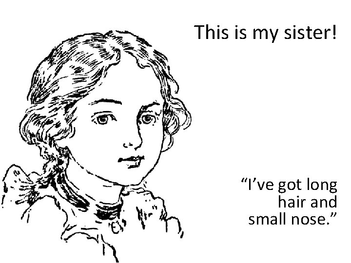 This is my sister! “I’ve got long hair and small nose. ” 