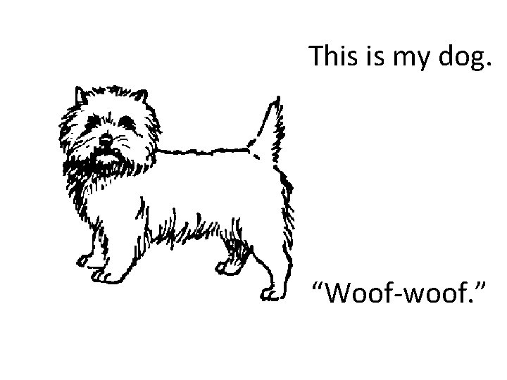 This is my dog. “Woof-woof. ” 