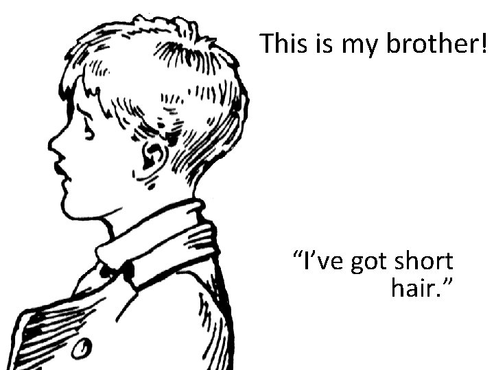 This is my brother! “I’ve got short hair. ” 