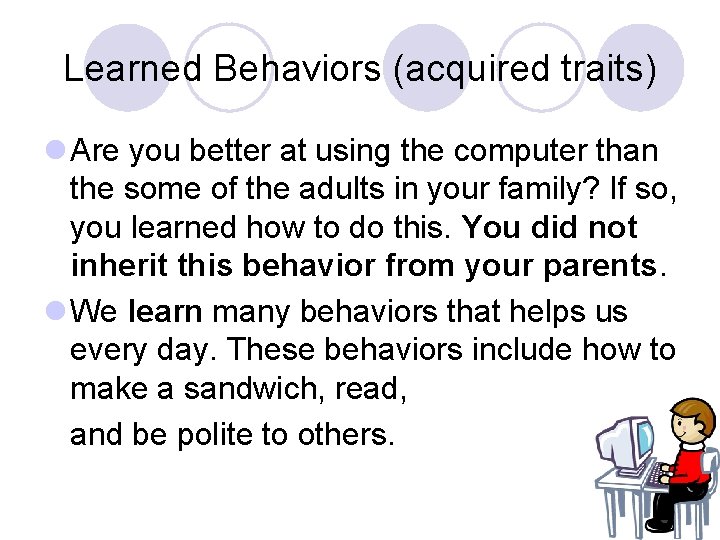 Learned Behaviors (acquired traits) l Are you better at using the computer than the