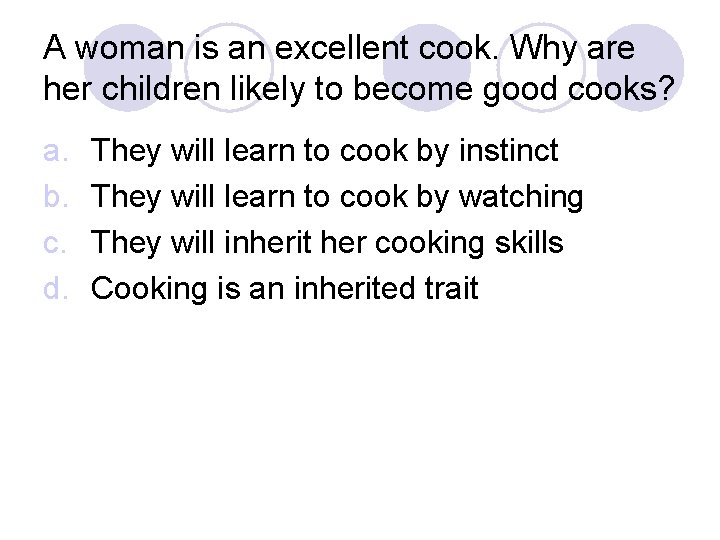 A woman is an excellent cook. Why are her children likely to become good