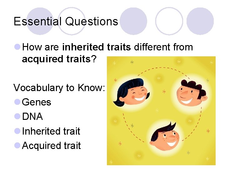 Essential Questions l How are inherited traits different from acquired traits? Vocabulary to Know: