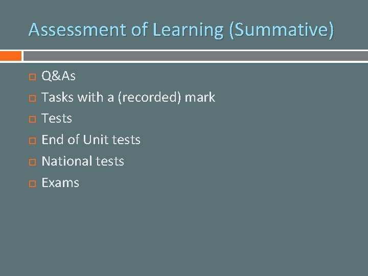 Assessment of Learning (Summative) Q&As Tasks with a (recorded) mark Tests End of Unit