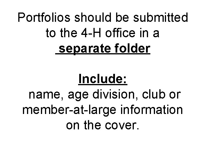 Portfolios should be submitted to the 4 -H office in a separate folder Include: