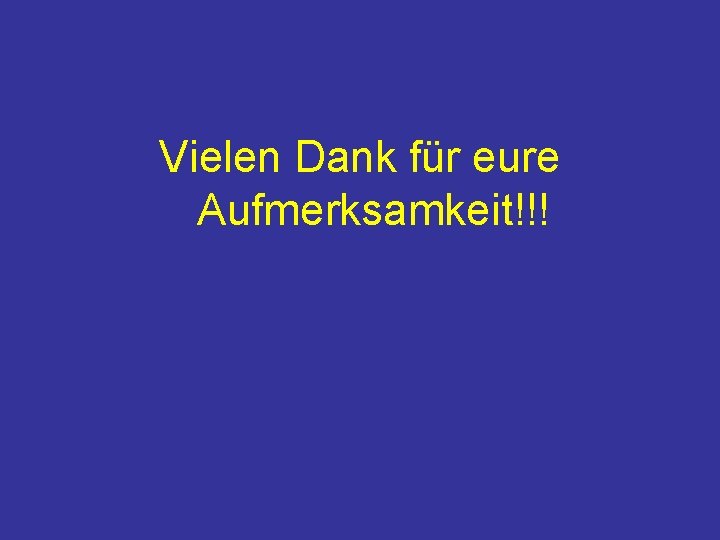 Vielen Dank für eure Aufmerksamkeit!!! 