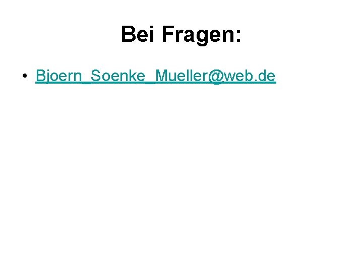 Bei Fragen: • Bjoern_Soenke_Mueller@web. de 