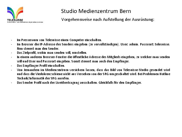 Studio Medienzentrum Bern Vorgehensweise nach Aufstellung der Ausrüstung: - Im Presseraum von Telesuisse einen