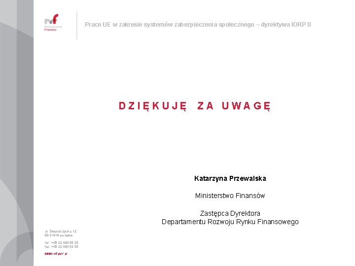 Prace UE w zakresie systemów zabezpieczenia społecznego – dyrektywa IORP II DZIĘKUJĘ ZA UWAGĘ