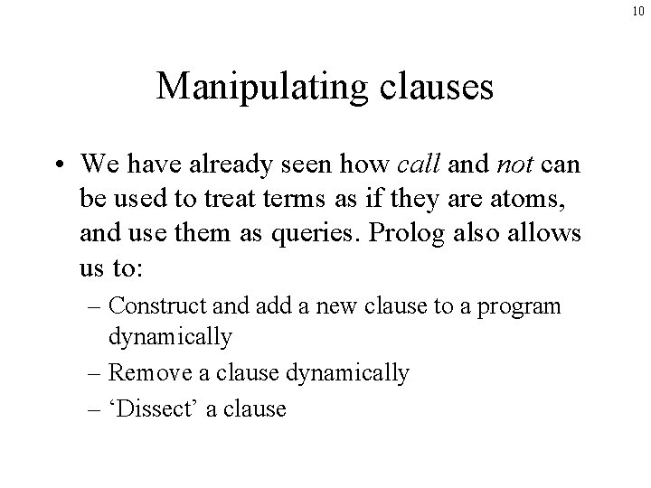 10 Manipulating clauses • We have already seen how call and not can be