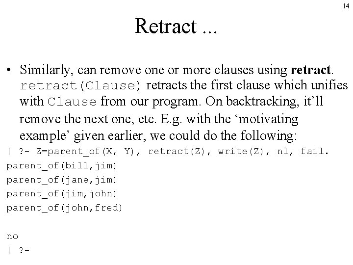 14 Retract. . . • Similarly, can remove one or more clauses using retract(Clause)