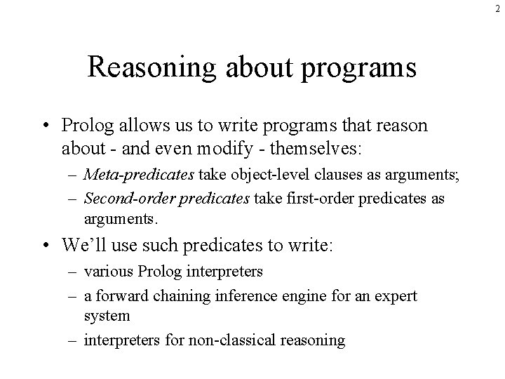 2 Reasoning about programs • Prolog allows us to write programs that reason about