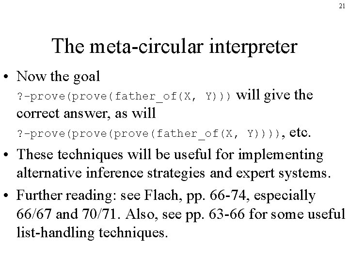 21 The meta-circular interpreter • Now the goal ? -prove(father_of(X, Y))) will give the