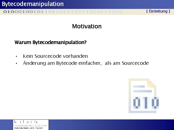 Bytecodemanipulation [ Einleitung ] Motivation Warum Bytecodemanipulation? • Kein Sourcecode vorhanden • Änderung am