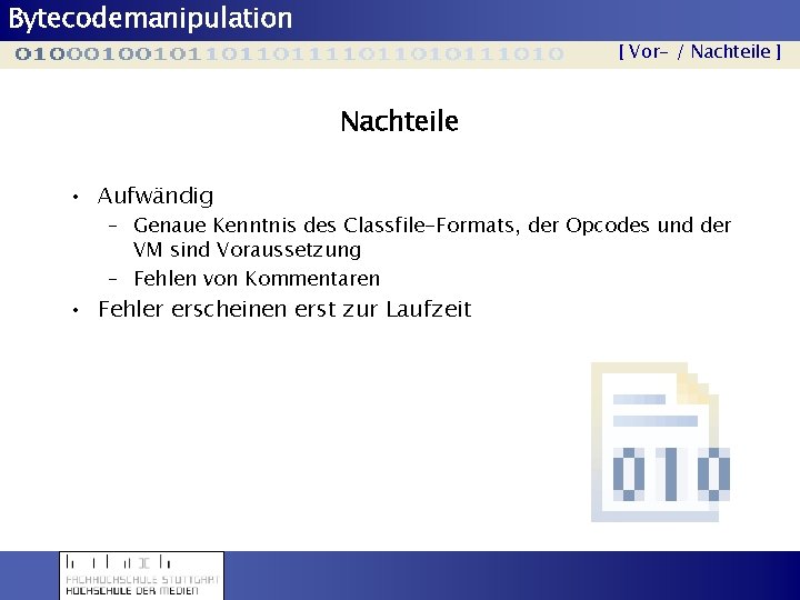 Bytecodemanipulation [ Vor- / Nachteile ] Nachteile • Aufwändig – Genaue Kenntnis des Classfile-Formats,